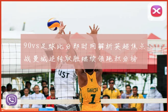 90vs足球比分即时网解析英超焦点战曼城逆转取胜继续领跑积分榜