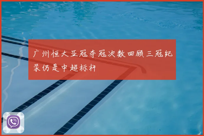 广州恒大亚冠夺冠次数回顾三冠纪录仍是中超标杆
