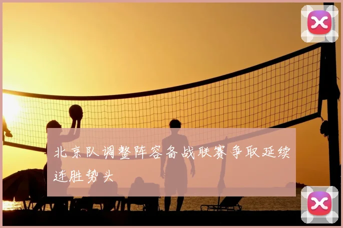 北京队调整阵容备战联赛争取延续连胜势头