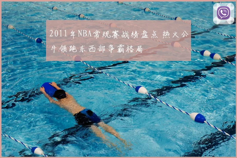2011年NBA常规赛战绩盘点 热火公牛领跑东西部争霸格局