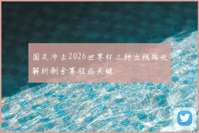 国足冲击2026世界杯三种出线路径解析剩余赛程成关键